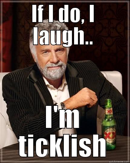 IF I DO, I LAUGH.. I'M TICKLISH The Most Interesting Man In The World