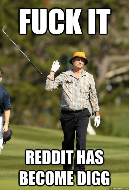 Fuck it Reddit Has Become Digg  Bill Murray