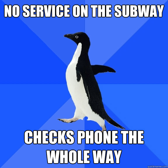 No service on the subway Checks phone the whole way  Socially Awkward Penguin