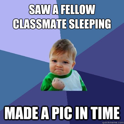 saw a fellow classmate sleeping made a pic in time  Success Kid