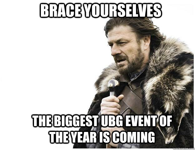 Brace yourselves the biggest UBG event of the year is coming  Imminent Ned