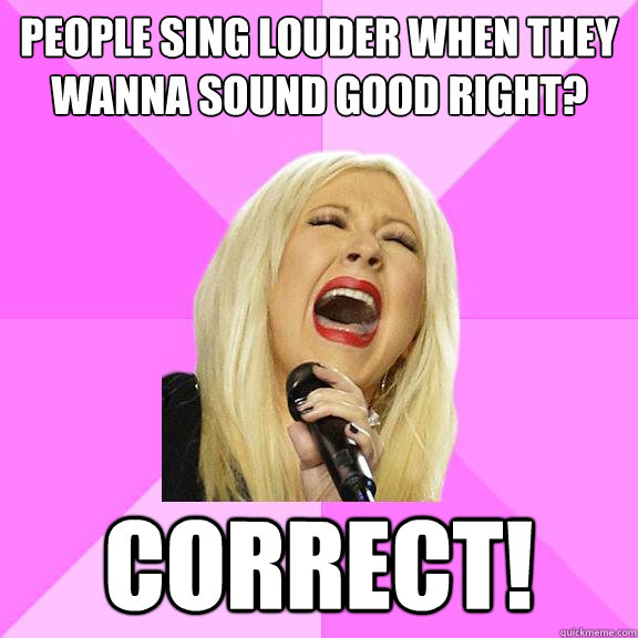 people sing louder when they wanna sound good right? correct!  Wrong Lyrics Christina