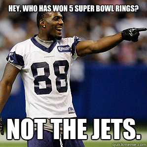 Hey, who has won 5 Super Bowl rings? Not the Jets.  