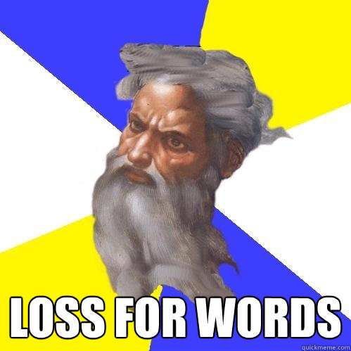  loss for words  Advice God