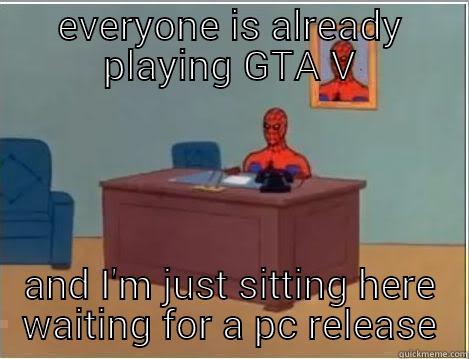 gta v - EVERYONE IS ALREADY PLAYING GTA V AND I'M JUST SITTING HERE WAITING FOR A PC RELEASE Spiderman Desk