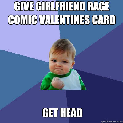 Give girlfriend rage comic valentines card get head  Success Baby