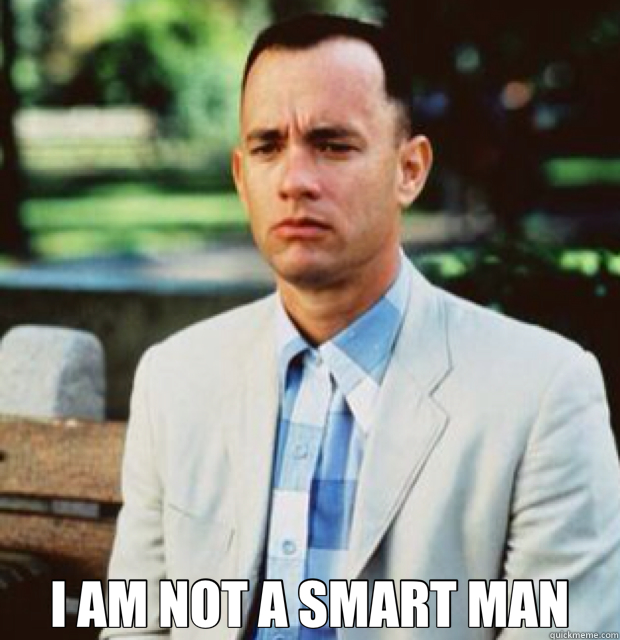  I AM NOT A SMART MAN -  I AM NOT A SMART MAN  Forrest Gump