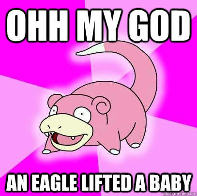 Ohh my god  an eagle lifted a baby  Slowpoke