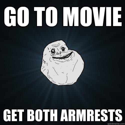 Go to movie Get both armrests  
