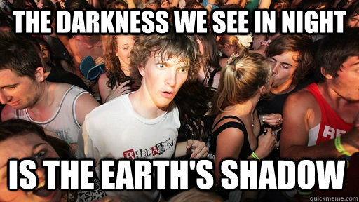 The darkness we see in night is the earth's shadow  Sudden Clarity Clarence