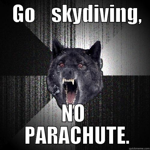    GO    SKYDIVING,   NO    PARACHUTE.  Insanity Wolf