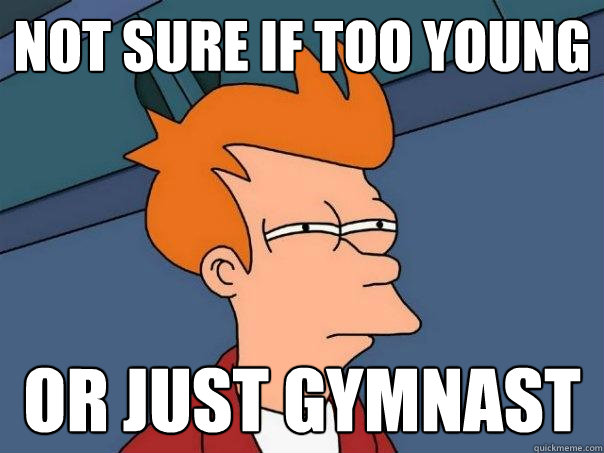 Not sure if too young or just gymnast - Not sure if too young or just gymnast  Futurama Fry