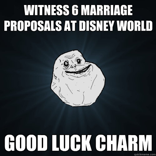 Witness 6 marriage proposals at disney world  good luck charm  Forever Alone