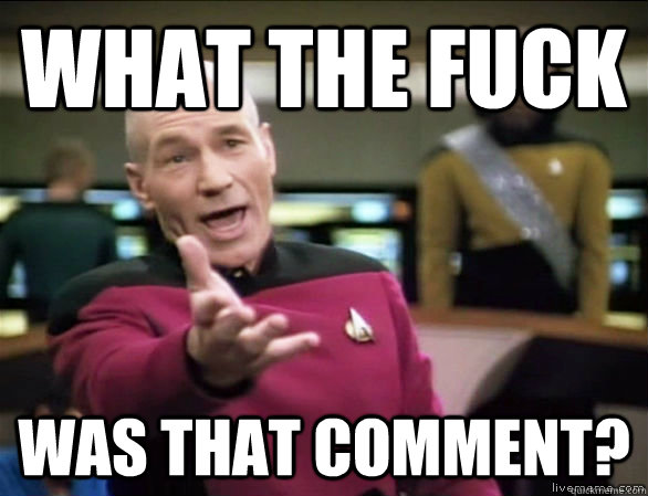 what the fuck was that comment?  Annoyed Picard HD