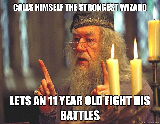 Calls himself the strongest wizard Lets an 11 year old fight his battles  Dumbledore