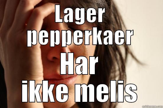 LAGER PEPPERKAER HAR IKKE MELIS First World Problems