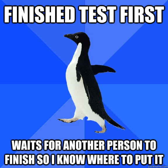 Finished test first waits for another person to finish so i know where to put it  Socially Awkward Penguin