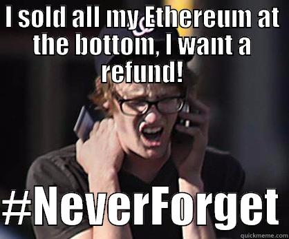 I SOLD ALL MY ETHEREUM AT THE BOTTOM, I WANT A REFUND!  #NEVERFORGET Sad Hipster