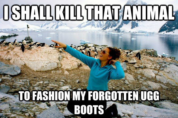 I shall kill THAT Animal  To Fashion My forgotten UGG Boots  Entitlement Girl