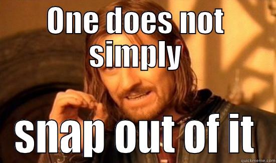 ONE DOES NOT SIMPLY SNAP OUT OF IT Boromir