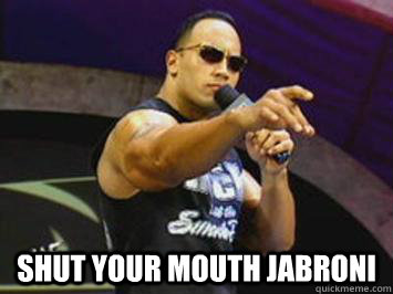  Shut your mouth jabroni  