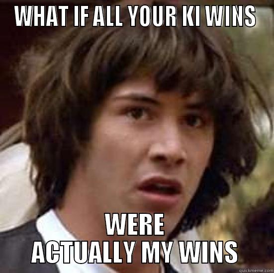 WHAT IF ALL YOUR KI WINS WERE ACTUALLY MY WINS conspiracy keanu