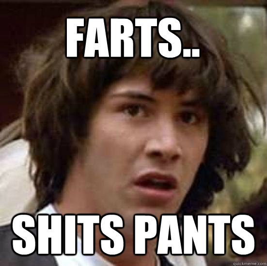 Farts.. Shits pants  conspiracy keanu