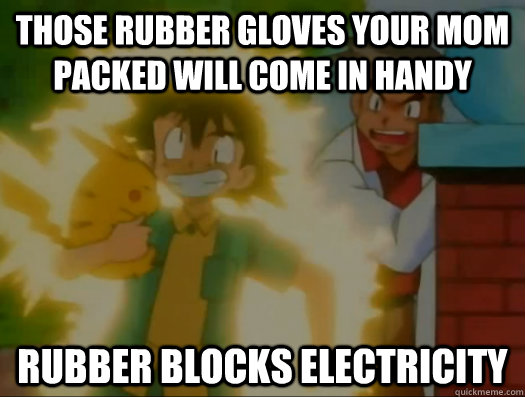 Those rubber gloves your mom packed will come in handy Rubber blocks electricity  - Those rubber gloves your mom packed will come in handy Rubber blocks electricity   Misc