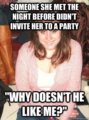 SOMEONE SHE MET THE NIGHT BEFORE DIDN'T INVITE HER TO A PARTY 