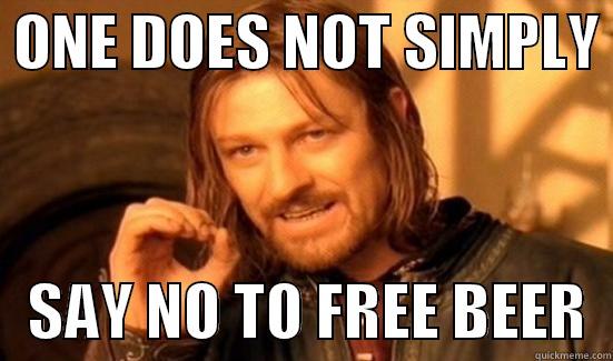 free beer -  ONE DOES NOT SIMPLY     SAY NO TO FREE BEER  Boromir
