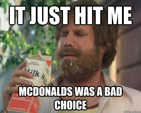 It just hit me McDonalds WAS A BAD CHOICE  Milk was a bad choice