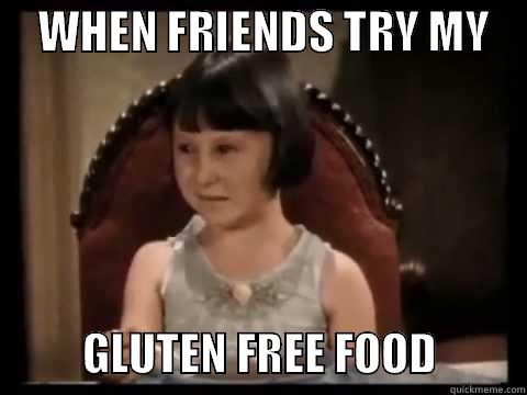 gluten free gross -     WHEN FRIENDS TRY MY               GLUTEN FREE FOOD          Misc