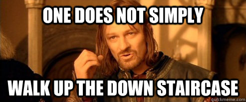 One does not simply Walk up the down staircase  One Does Not Simply