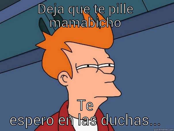 DEJA QUE TE PILLE MAMABICHO TE ESPERO EN LAS DUCHAS... Futurama Fry