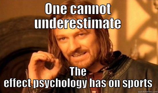 ONE CANNOT UNDERESTIMATE THE EFFECT PSYCHOLOGY HAS ON SPORTS Boromir