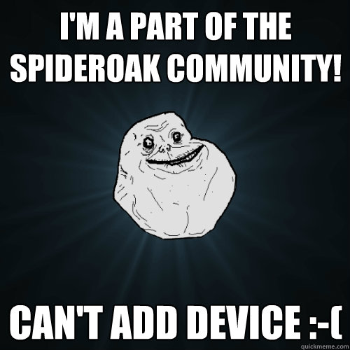 I'm a part of the SpiderOak community! Can't add device :-(  Forever Alone