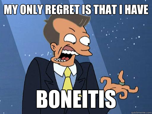 my only regret is that i have boneitis - my only regret is that i have boneitis  Boneitis - Futurama