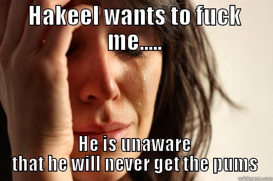 HAKEEL WANTS TO FUCK ME..... HE IS UNAWARE THAT HE WILL NEVER GET THE PUMS First World Problems
