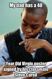 My dad has a 40 Year Old Virgin poster signed by his classmate Steve Carell  Succesful Black Mans son
