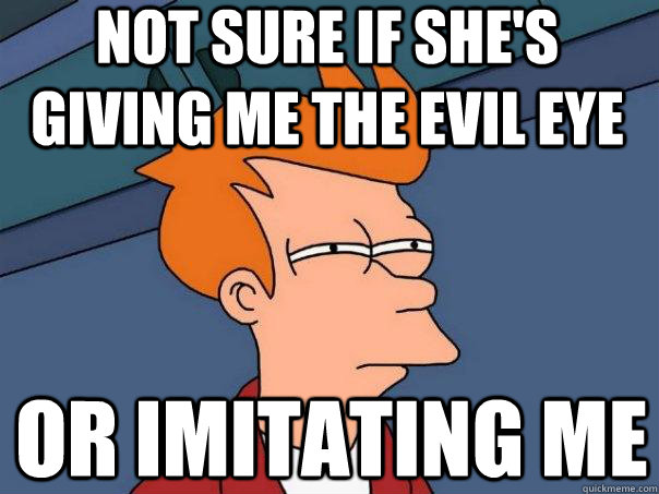 not sure if she's giving me the evil eye or imitating me  Futurama Fry