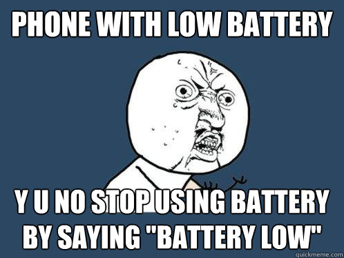 phone with low battery y u no stop using battery by saying 