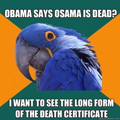 Obama says Osama is dead? I want to see the long form of the death certificate  Paranoid Parrot