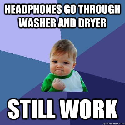 headphones go through washer and dryer still work  Success Kid