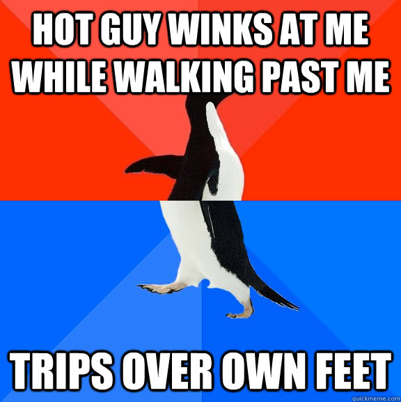 Hot guy winks at me while walking past me  Trips over own feet   Socially Awesome Awkward Penguin