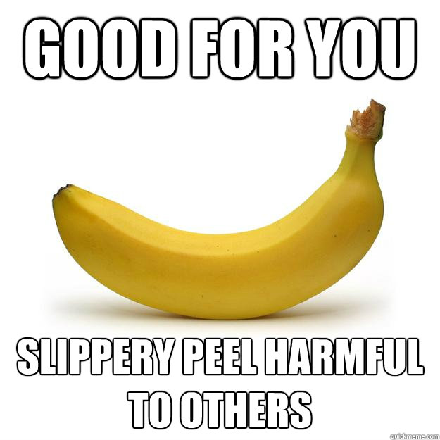good for you slippery peel harmful to others  Banana