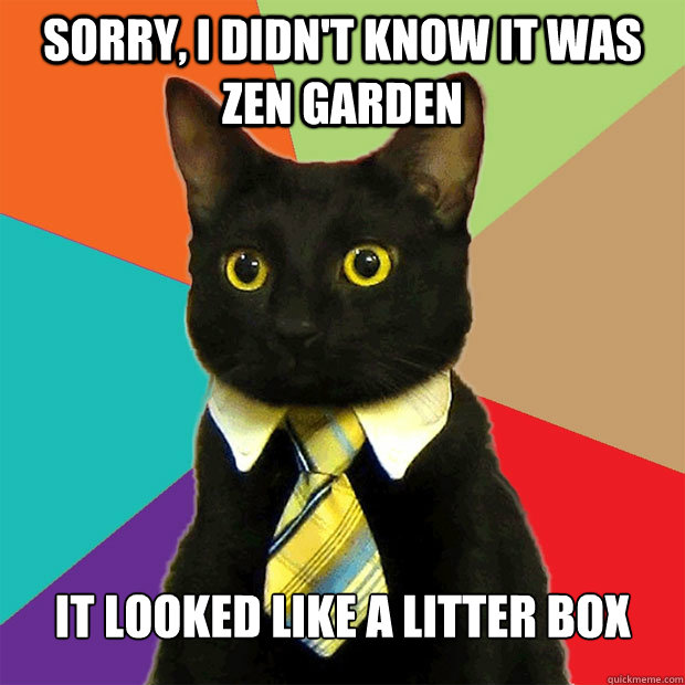 sorry, i didn't know it was zen garden  it looked like a litter box  Business Cat