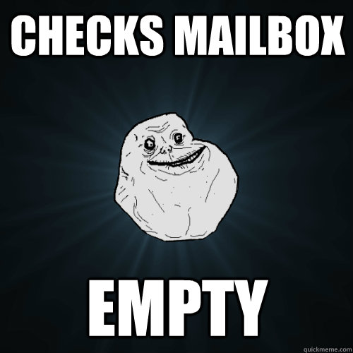 Checks mailbox empty  Forever Alone