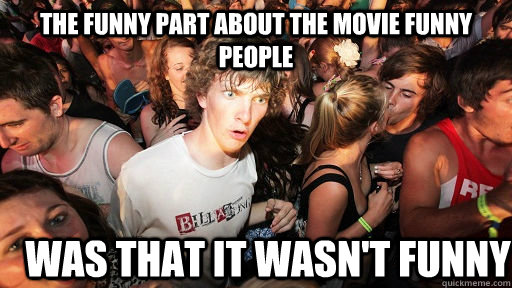 The funny part about the movie funny people was that it wasn't funny  Sudden Clarity Clarence