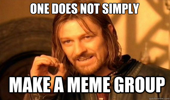 One does not simply make a meme group  Boromir
