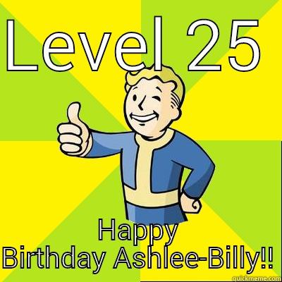 LEVEL 25  HAPPY BIRTHDAY ASHLEE-BILLY!! Fallout new vegas